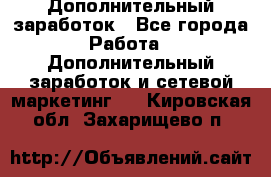 Дополнительный заработок - Все города Работа » Дополнительный заработок и сетевой маркетинг   . Кировская обл.,Захарищево п.